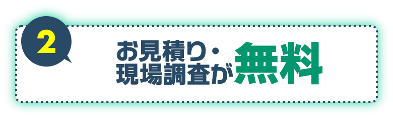 2 お見積もり・現場調査が無料